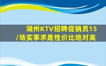 湖州KTV招聘促销员15/场实事求是性价比绝对高